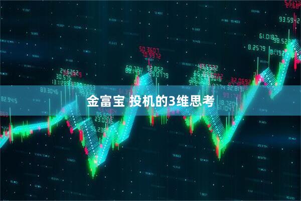 金富宝 投机的3维思考