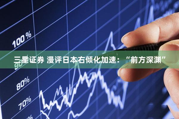 三星证券 漫评日本右倾化加速：“前方深渊”